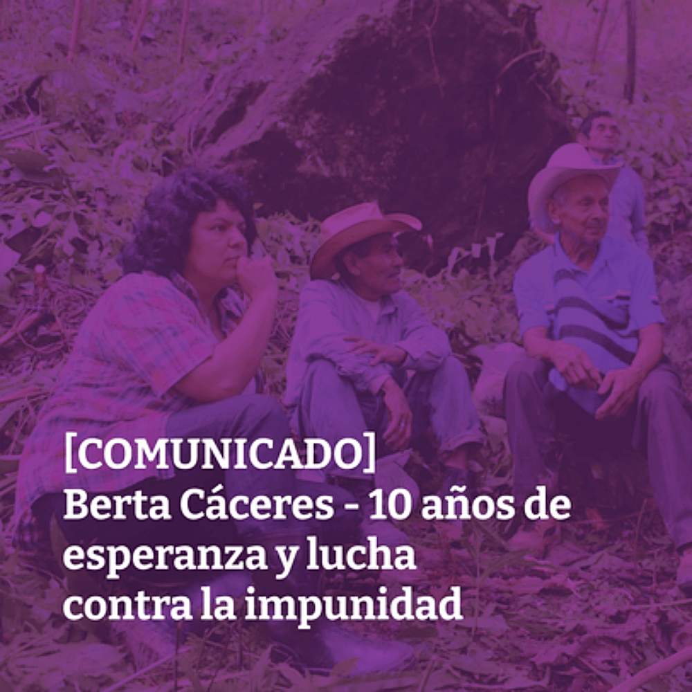 Berta Cáceres – 10 años de esperanza y lucha contra la impunidad